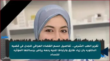 تقرير الطب الشرعي.. تفاصيل حسم القضاء العراقي للجدل في قضية الدكتورة بان زياد طارق وارتباط أغنية رحمة رياض برسالتها المؤثرة للنساء